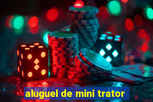 aluguel de mini trator